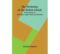 The Mythology of the British Islands; An Introduction to Celtic Myth, Legend, Poetry, and Romance