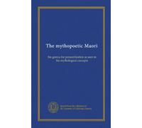 The mythopoetic Maori: his genius for personification as seen in his mythological concepts