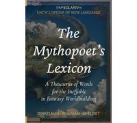 The Mythopoet's Lexicon: A Thesaurus of Words for the Ineffable in Fantasy Worldbuilding (Encyclopedia of New Language)