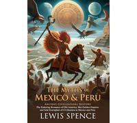 The Myths of Mexico & Peru: Gods, Heroes, and Ancient Tales: Fascinating folklore and mythical tales of ancient civilizations - Illustrated Edition with Author Biography