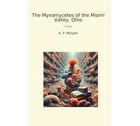 The Myxomycetes of the Miami Valley, Ohio (Classic Books)