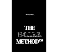 The N.O.I.R.E. Method™: Your roadmap to empowerment: practical tools, soulful wisdom, and a proven path to thrive. (The N.O.I.R.E. Series for a Purpose Driven Life)