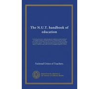 The N.U.T. handbook of education: Containing information respecting education authorities (central and local): the supply of popular education: ... conditions prevailing in secondary...