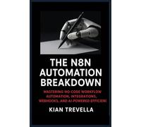 The N8N Automation Breakdown: Mastering No-Code Workflow Automation, Integrations, Webhooks, and AI-Powered Efficiency