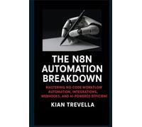 The N8N Automation Breakdown: Mastering No-Code Workflow Automation, Integrations, Webhooks, and AI-Powered Efficiency