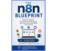 The n8n Blueprint: Build AI Agents, Automate Your Business, and Turn No-Code Skills Into Income (Made Simple: Beginner's Guides to the Apps and Software Running Modern Work and Life)