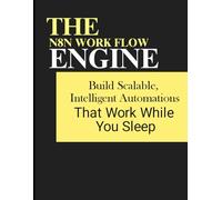 The n8n Workflow Engine: Build Scalable, Intelligent Automations That Work While You Sleep