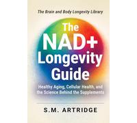 The NAD+ Longevity Guide: Healthy Aging, Cellular Health, and the Science Behind the Supplements (Brain and Body Longevity Library)