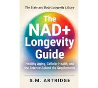 The NAD+ Longevity Guide: Science-Based Strategies for Energy, Brain Health, and Healthy Aging (Brain and Body Longevity Library)