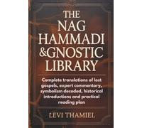 THE NAG HAMMADI & GNOSTIC LIBRARY: Complete translations of lost gospels, expert commentary, symbolism decoded, historical introductions and practical reading plan