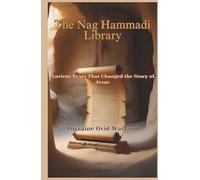 The Nag Hammadi Library: Ancient Texts That Changed the Story of Jesus