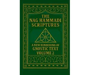 The Nag Hammadi Scriptures: A New Rendering of Gnostic Text - Volume 2