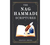 THE NAG HAMMADI SCRIPTURES - Voices the Church Tried to Bury: Rediscovering lost gospels, challenging orthodoxy, and reclaiming spiritual insight