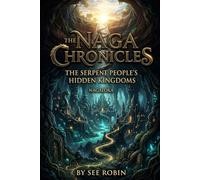 The Naga Chronicles: The Serpent People’s Hidden Kingdoms (The Naga Chronicles Book II)