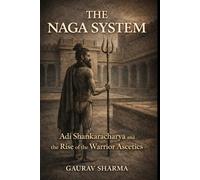 The Naga System: Adi Shankaracharya and the Rise of the Warrior ascetics