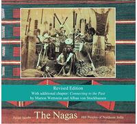The Nagas: Hill Peoples of Northeast India: Society, Culture and the Colonial Encounter