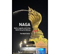 THE NAGAS: Serpent Kings Myths, Legends, and Living Belief Along the Mekong: Thai Myth Series