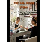 The Nail Design Studio: Unique Nail Designs and Step-by-Step Ideas to Spark Your Creativity