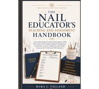 The Nail Educator's Teaching and Assessment Handbook: Curriculum Design, Practical Demonstration, Skills Observation, Fair Grading, Feedback, ... Assurance for Professional Nail Education
