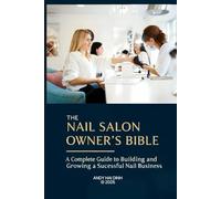The Nail Salon Owner’s Bible: A Complete Guide to Building and Growing a Successful Nail Business (The Nail Salon Owner Collection)