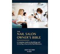 The Nail Salon Owner's Bible: A Complete Guide to Building and Growing a Successful Nail Business (The Nail Salon Owner Collection)