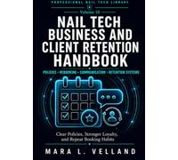 The Nail Tech Business and Client Retention Handbook: Policies, Rebooking, Communication, and Retention Systems (Professional Nail Tech Library)