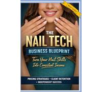 The Nail Tech Business Blueprint: Turn Your Nail Skills into Consistent Income