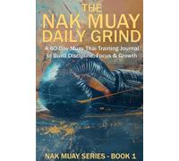 The Nak Muay Daily Grind: A 60-Day Muay Thai Training Journal to Build Discipline, Focus, and Fighter Mindset