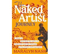 The Naked Artist Journey: 7 Steps to peel back the layers & rediscover your joy through art and creative self-expression