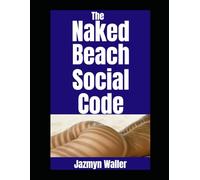 The Naked Beach Social Code: When to Wave, How To Look, How to Hug, and When to Back Away…Slowly (Beautifully Naked)