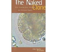 [(The Naked Clone : How Cloning Bans Threaten Our Personal Rights)] [By (author) John Charles Kunich] published on (June, 2003)