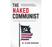 The Naked Communist: Exposing Communism and Restoring Freedom