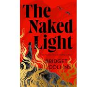 The Naked Light: The haunting new gothic novel from the Sunday Times bestselling author of THE BINDING and THE BETRAYALS - ‘Bridget Collins at her best’ (Emilia Hart)