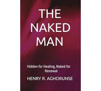 THE NAKED MAN: Hidden for Healing, Naked for Renewal