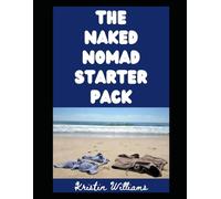 The Naked Nomad Starter Pack: Yes, You Can Become a Nudist Digital Nomad. Here’s How To Do It. (The Nude Living Chronicles)