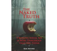 The Naked Truth: 5 Reasons Sexual Sin is More Dangerous Than You Think