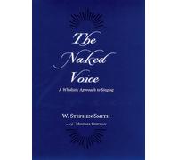 The Naked Voice: A Wholistic Approach to Singing