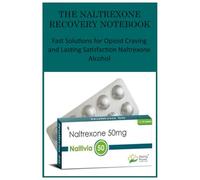 THE NALTREXONE RECOVERY NOTEBOOK: Fast Solutions for Opioid Craving and Lasting Satisfaction Naltrexone Alcohol