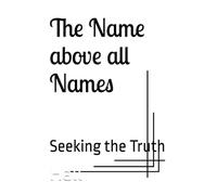 The Name above all Names: Seeking the Truth