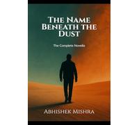 The Name Beneath the Dust: The Complete Novella: "The Strongest Stories Don't Shout. They Whisper Beneath the Dust."