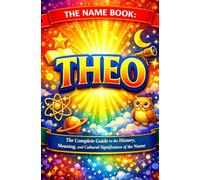 The Name Book : Theo: The Complete Guide to the History, Meaning, and the Cultural Significance of the Name (The Name Book Series)