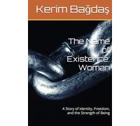 The Name of Existence: Woman: A Story of Identity, Freedom, and the Strength of Being