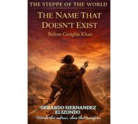 THE NAME THAT DOES NOT YET EXIST: Before Genghis Khan (THE STEPPE OF THE WORLD)
