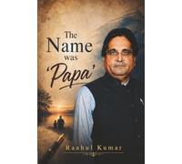 The Name Was Papa: A Heartfelt Tribute to Fathers, Family Bonds, Silent Sacrifices & Unspoken Love | Emotional Memoir & Inspirational Book
