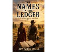 THE NAMES IN THE LEDGER: A Generational Frontier Family Saga (American Western Novel - A Generational Frontier Family Saga)
