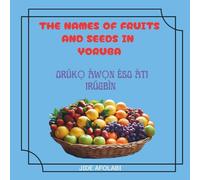 The Names of fruits and seeds in Yoruba: Orúkọ Àwọn Èso àti irúgbìn (AFINIMÒYE)