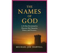 The Names Of God: A 31-Day Devotional to Discover His Character, Power and Presence