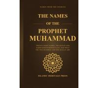 The Names of the Prophet Muhammad: Twenty-Eight Names, the Qur'an and Sahih Hadith Behind Each, and What the Two Hundred and One Really Are (Islamic Heritage Press)
