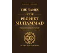 The Names of the Prophet Muhammad: Twenty-Eight Names, the Qur'an and Sahih Hadith Behind Each, and What the Two Hundred and One Really Are (Islamic Heritage Press)