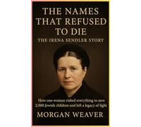 The Names That Refused to Die: The Irena Sendler Story: How one woman risked everything to save 2,500 Jewish children and left a legacy of light.
